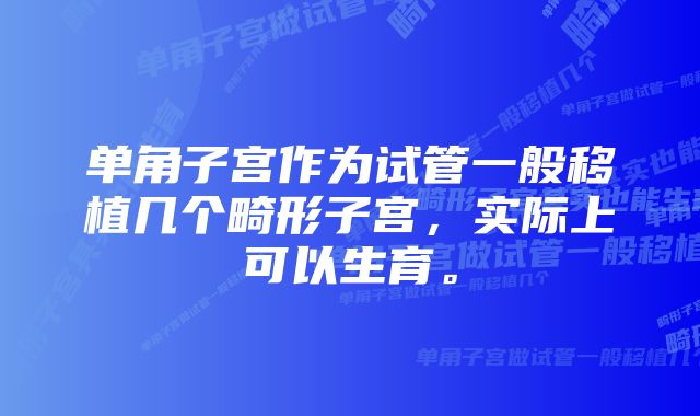 单角子宫作为试管一般移植几个畸形子宫，实际上可以生育。