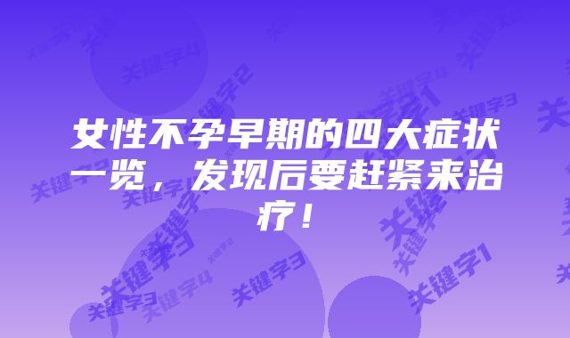 女性不孕早期的四大症状一览，发现后要赶紧来治疗！