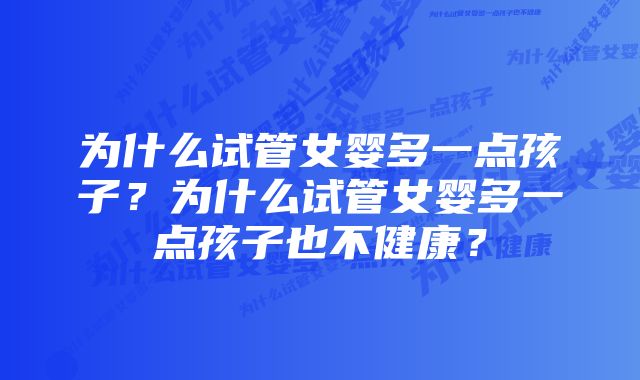 为什么试管女婴多一点孩子？为什么试管女婴多一点孩子也不健康？