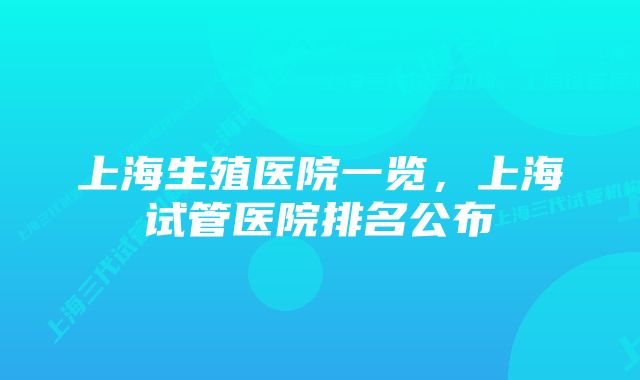 上海生殖医院一览，上海试管医院排名公布