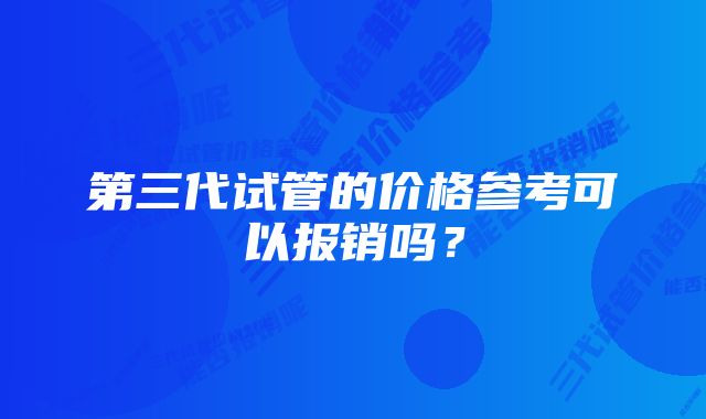 第三代试管的价格参考可以报销吗？