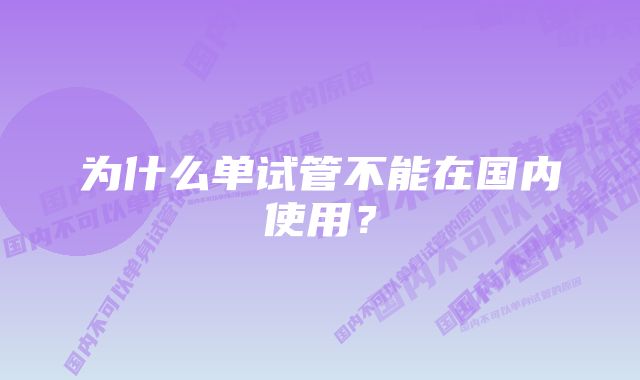 为什么单试管不能在国内使用？