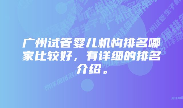 广州试管婴儿机构排名哪家比较好，有详细的排名介绍。