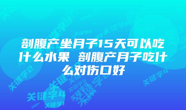 剖腹产坐月子15天可以吃什么水果 剖腹产月子吃什么对伤口好