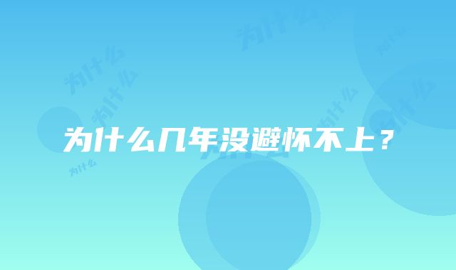 为什么几年没避怀不上？