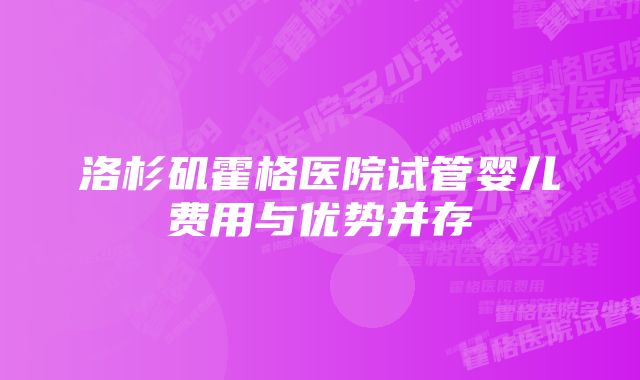 洛杉矶霍格医院试管婴儿费用与优势并存