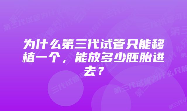 为什么第三代试管只能移植一个，能放多少胚胎进去？