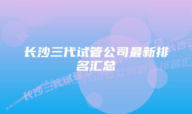 长沙三代试管公司最新排名汇总