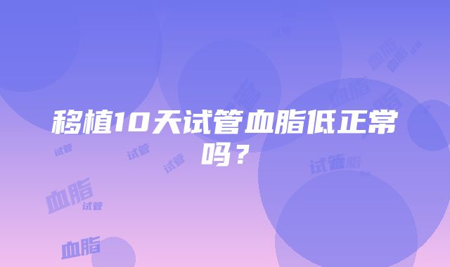 移植10天试管血脂低正常吗？