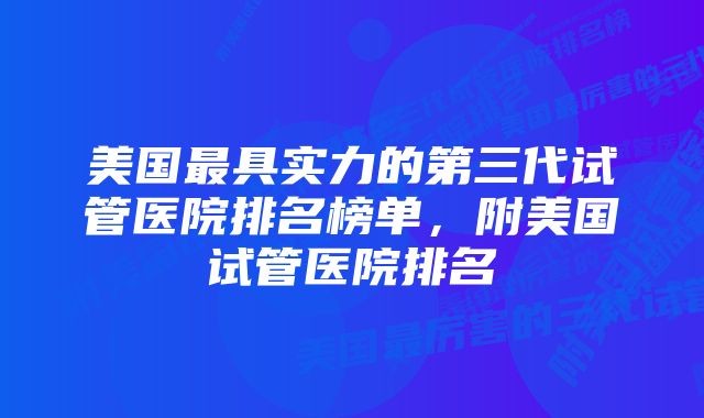 美国最具实力的第三代试管医院排名榜单，附美国试管医院排名