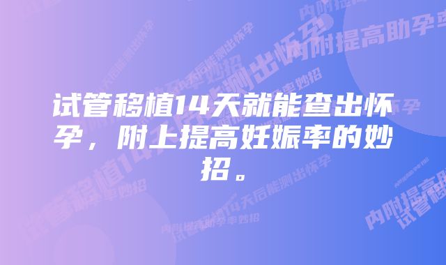 试管移植14天就能查出怀孕，附上提高妊娠率的妙招。