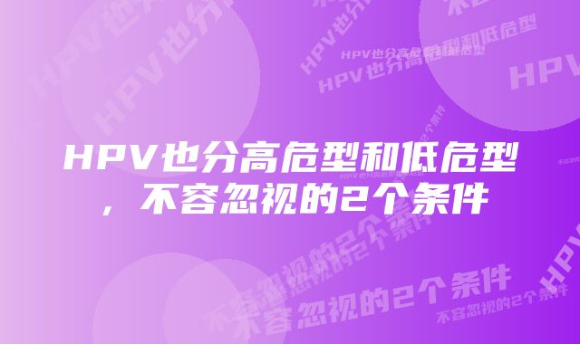 HPV也分高危型和低危型，不容忽视的2个条件