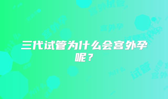 三代试管为什么会宫外孕呢？