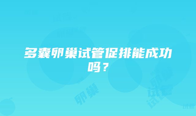 多囊卵巢试管促排能成功吗？