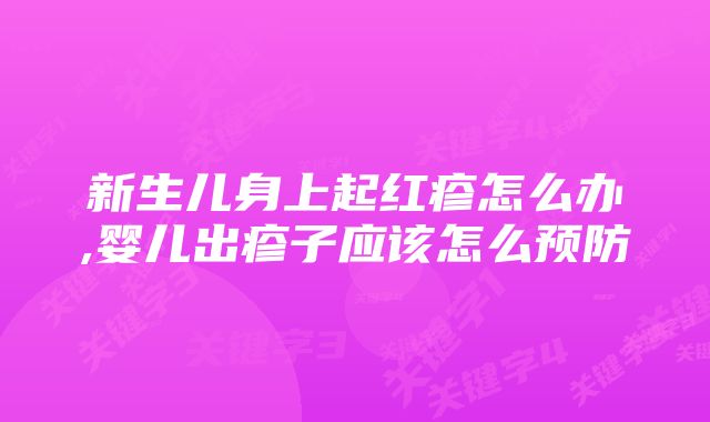 新生儿身上起红疹怎么办,婴儿出疹子应该怎么预防