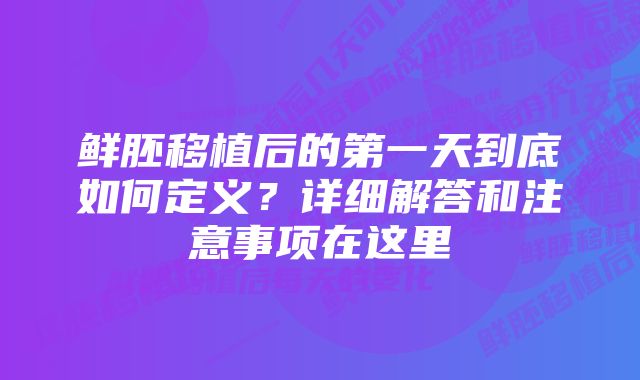 鲜胚移植后的第一天到底如何定义？详细解答和注意事项在这里