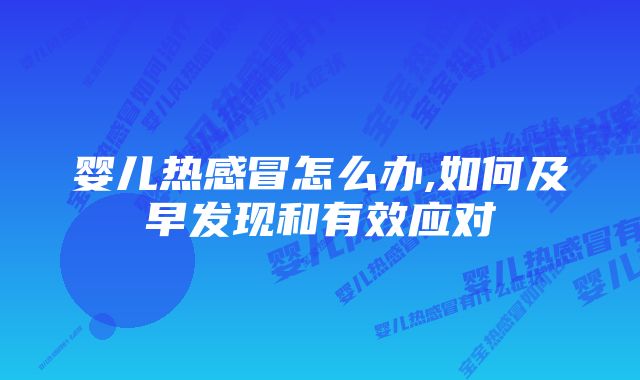 婴儿热感冒怎么办,如何及早发现和有效应对