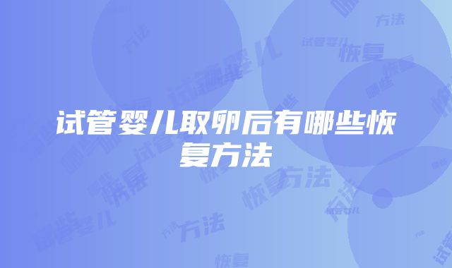 试管婴儿取卵后有哪些恢复方法