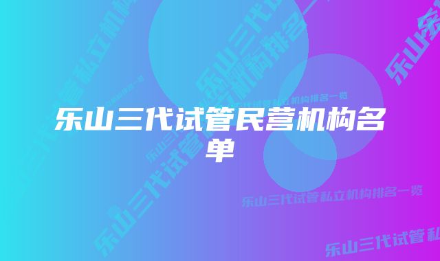 乐山三代试管民营机构名单