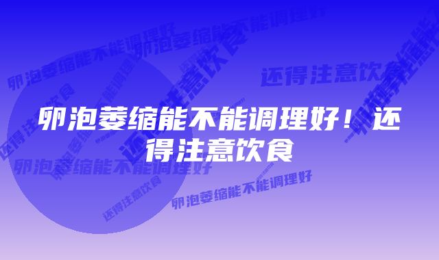 卵泡萎缩能不能调理好！还得注意饮食