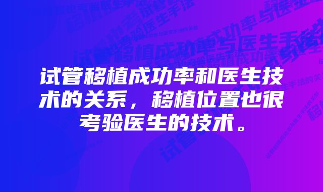 试管移植成功率和医生技术的关系，移植位置也很考验医生的技术。