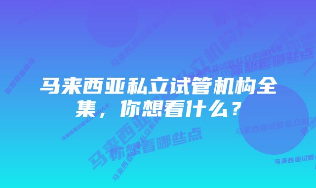 马来西亚私立试管机构全集，你想看什么？