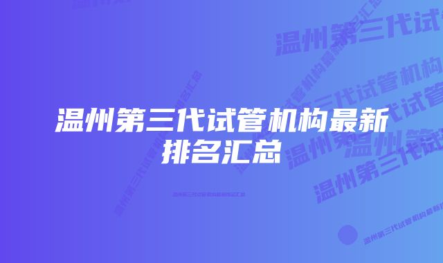 温州第三代试管机构最新排名汇总