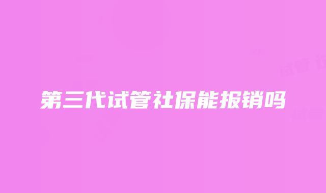 第三代试管社保能报销吗