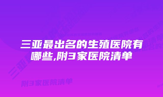 三亚最出名的生殖医院有哪些,附3家医院清单