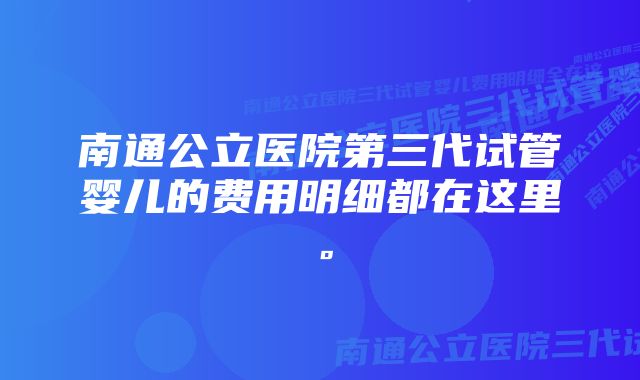 南通公立医院第三代试管婴儿的费用明细都在这里。