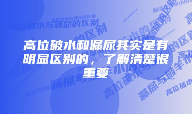 高位破水和漏尿其实是有明显区别的，了解清楚很重要