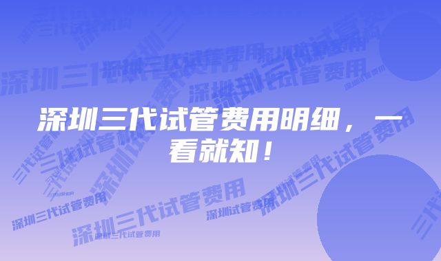 深圳三代试管费用明细，一看就知！