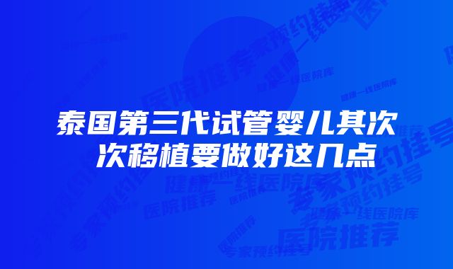 泰国第三代试管婴儿其次 次移植要做好这几点