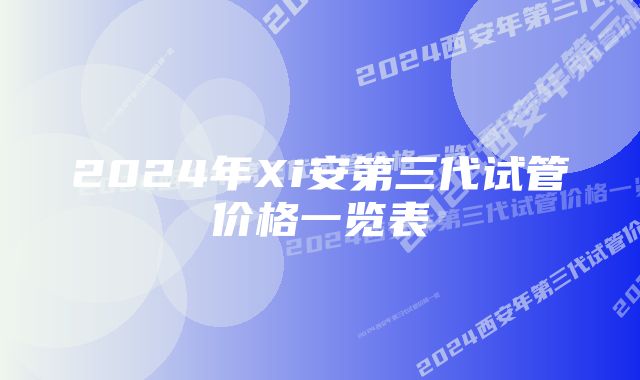 2024年Xi安第三代试管价格一览表