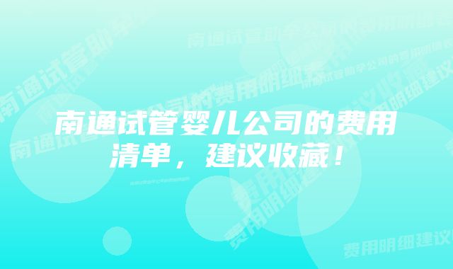 南通试管婴儿公司的费用清单，建议收藏！