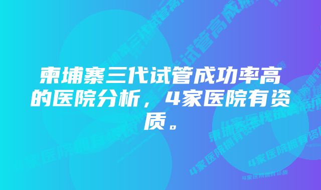 柬埔寨三代试管成功率高的医院分析，4家医院有资质。