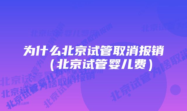 为什么北京试管取消报销（北京试管婴儿费）