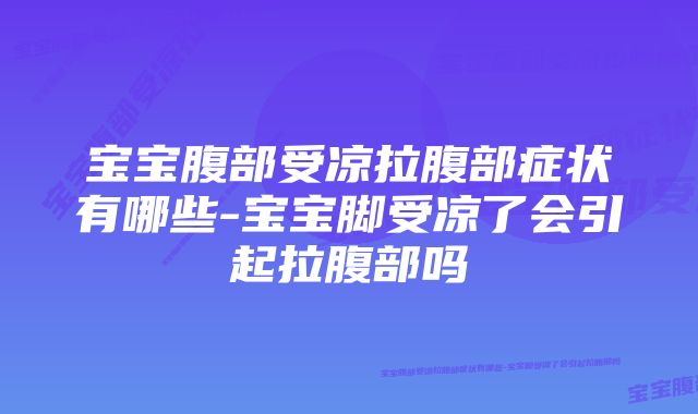 宝宝腹部受凉拉腹部症状有哪些-宝宝脚受凉了会引起拉腹部吗