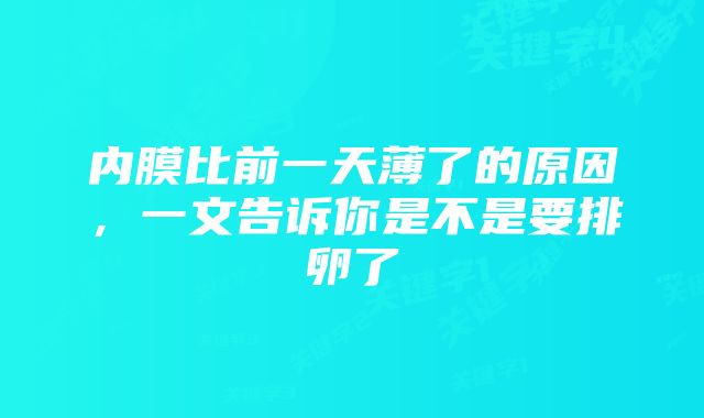 内膜比前一天薄了的原因，一文告诉你是不是要排卵了