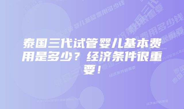 泰国三代试管婴儿基本费用是多少？经济条件很重要！