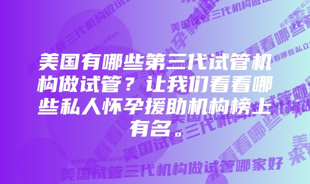 美国有哪些第三代试管机构做试管？让我们看看哪些私人怀孕援助机构榜上有名。