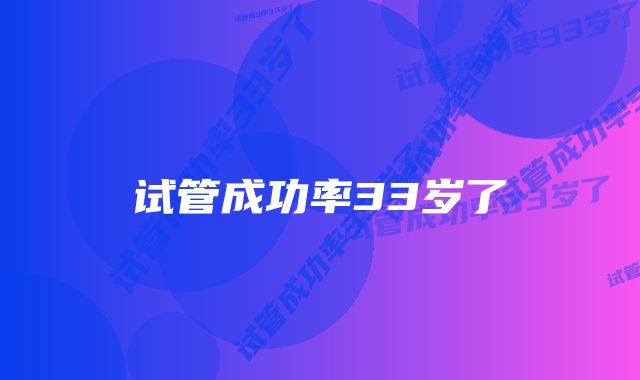 试管成功率33岁了