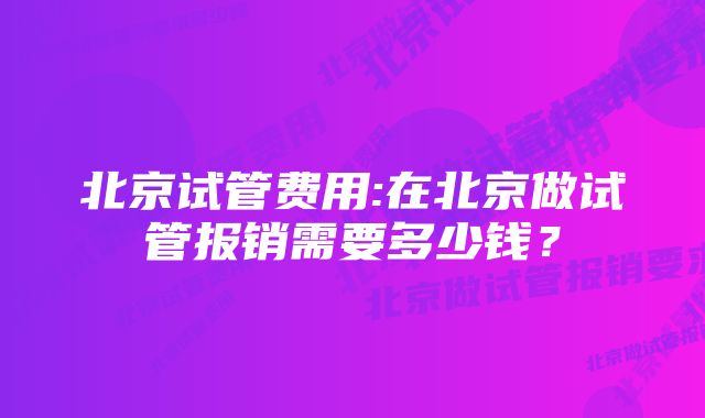 北京试管费用:在北京做试管报销需要多少钱？