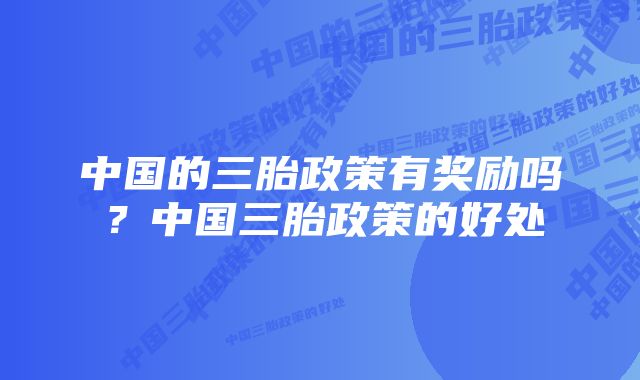 中国的三胎政策有奖励吗？中国三胎政策的好处