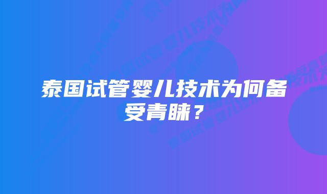 泰国试管婴儿技术为何备受青睐？