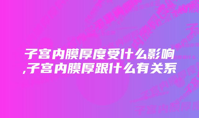 子宫内膜厚度受什么影响,子宫内膜厚跟什么有关系