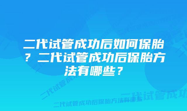 二代试管成功后如何保胎？二代试管成功后保胎方法有哪些？