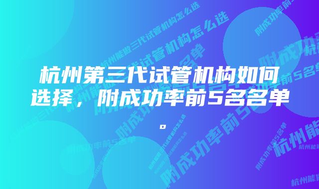 杭州第三代试管机构如何选择，附成功率前5名名单。