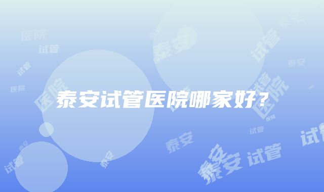 泰安试管医院哪家好？