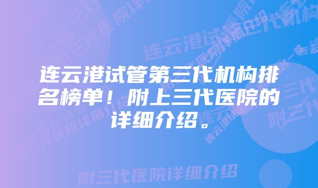 连云港试管第三代机构排名榜单！附上三代医院的详细介绍。